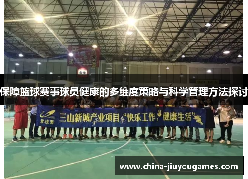 保障篮球赛事球员健康的多维度策略与科学管理方法探讨