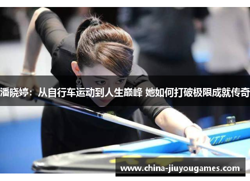潘晓婷：从自行车运动到人生巅峰 她如何打破极限成就传奇