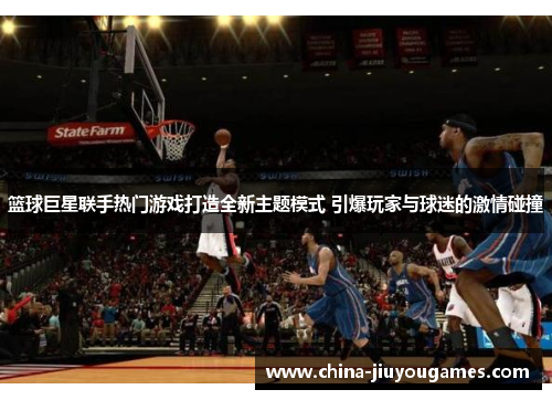 篮球巨星联手热门游戏打造全新主题模式 引爆玩家与球迷的激情碰撞