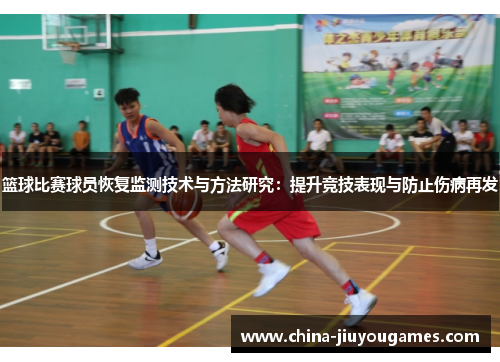 篮球比赛球员恢复监测技术与方法研究：提升竞技表现与防止伤病再发