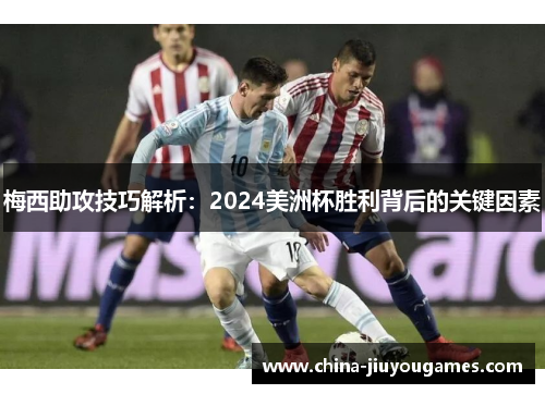 梅西助攻技巧解析：2024美洲杯胜利背后的关键因素