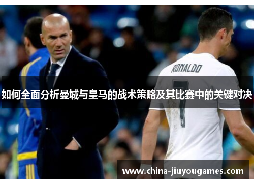 如何全面分析曼城与皇马的战术策略及其比赛中的关键对决