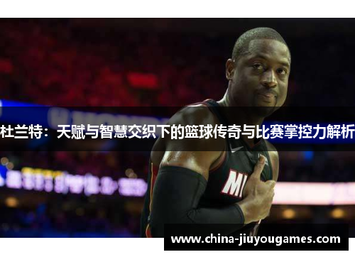 杜兰特：天赋与智慧交织下的篮球传奇与比赛掌控力解析