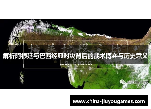 解析阿根廷与巴西经典对决背后的战术博弈与历史意义