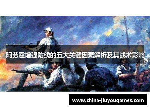 阿劳霍增强防线的五大关键因素解析及其战术影响