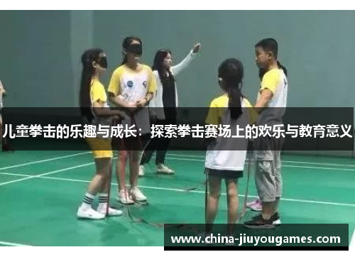 儿童拳击的乐趣与成长：探索拳击赛场上的欢乐与教育意义
