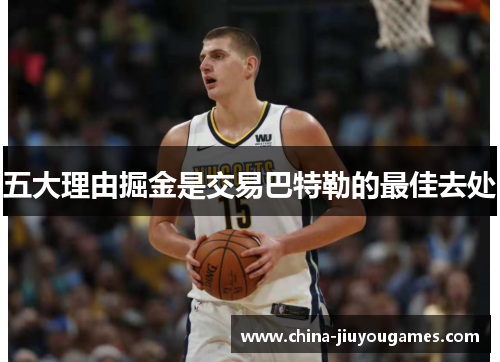 五大理由掘金是交易巴特勒的最佳去处