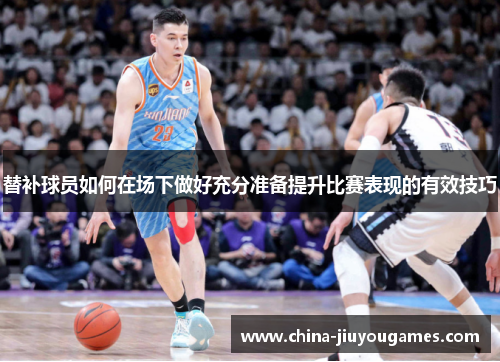 替补球员如何在场下做好充分准备提升比赛表现的有效技巧