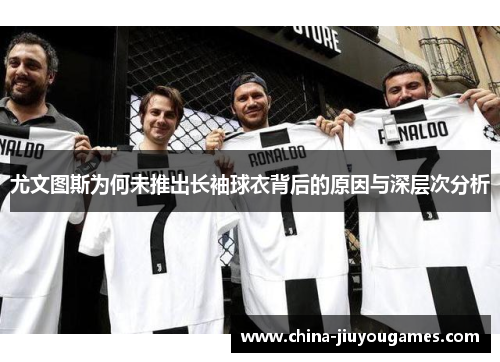 尤文图斯为何未推出长袖球衣背后的原因与深层次分析